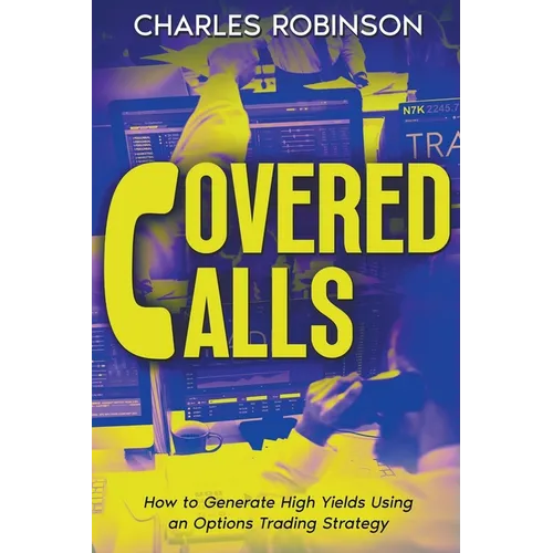 Covered Calls: How to Generate High Yields Using an Options Trading Strategy - Paperback