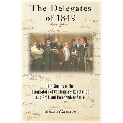 The Delegates of 1849: Life Stories of the Originators of California's Reputation as a Bold and Independent State - Paperback