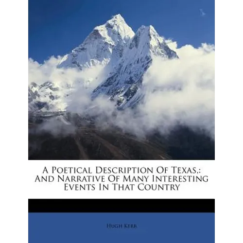 A Poetical Description of Texas,: And Narrative of Many Interesting Events in That Country - Paperback