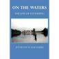 On the Waters: The Joys of Fly-Fishing - Paperback