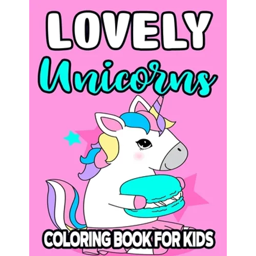 Lovely Unicorns Coloring Book For Kids: Designs And Illustrations Of Unicorns To Trace, Draw, And Color, Magical Activity Pages For Girls - Paperback