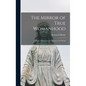 The Mirror of True Womanhood: a Book of Instruction for Women in the World - Hardcover
