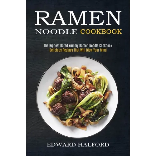 Ramen Noodle Cookbook: Delicious Recipes That Will Blow Your Mind (The Highest Rated Yummy Ramen Noodle Cookbook) - Paperback