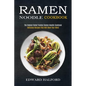 Ramen Noodle Cookbook: Delicious Recipes That Will Blow Your Mind (The Highest Rated Yummy Ramen Noodle Cookbook) - Paperback