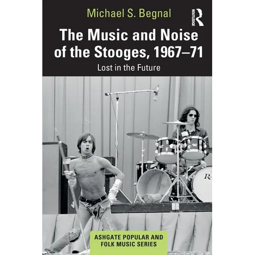 The Music and Noise of the Stooges, 1967-71: Lost in the Future - Paperback