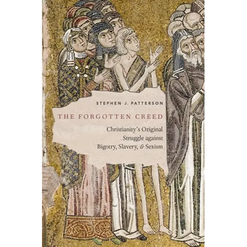 The Forgotten Creed: Christianity's Original Struggle Against Bigotry, Slavery, and Sexism - Hardcover