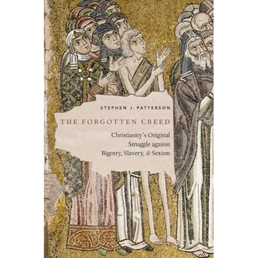 The Forgotten Creed: Christianity's Original Struggle Against Bigotry, Slavery, and Sexism - Hardcover