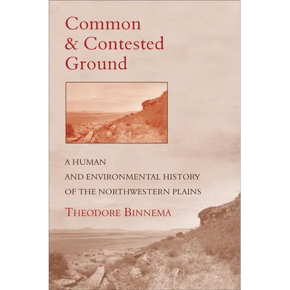 Common and Contested Ground: A Human and Environmental History of the Northwestern Plains - Hardcover