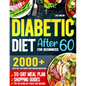 Diabetic Diet After 60 for Beginners: 2000+ Days of Fast, Tasty Recipes to Keep Your Blood Sugar in Check 30-Day Meal Plan, Shopping Guides & Tips for - Paperback