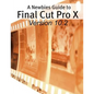 A Newbies Guide to Final Cut Pro X (Version 10.2): A Beginnings Guide to Video Editing Like a Pro - Paperback
