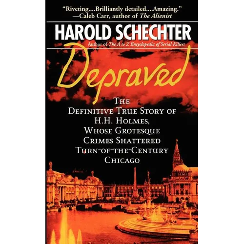 Depraved: The Definitive True Story of H.H. Holmes, Whose Grotesque Crimes Shattered Turn-Of-The-Century Chicago - Paperback