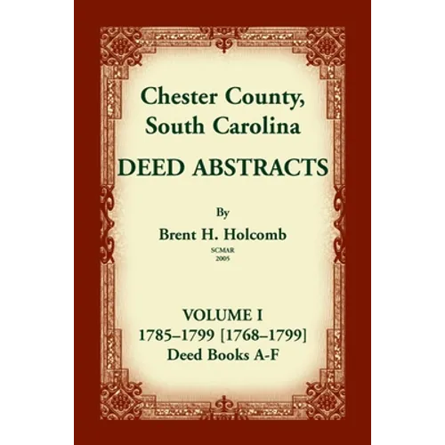 Chester County, South Carolina, Deed Abstracts, Volume I: 1785-1799 [1768-1799] Deed Book A-F - Paperback