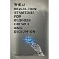 The AI Revolution: Strategies For Business Growth Amid Disruption - Paperback