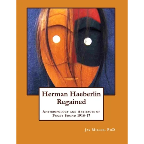 Herman Haeberlin Regained: Anthropology and Artifacts of Puget Sound 1916-17 - Paperback