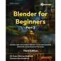 Blender for Beginners Part 2 - Third Edition: Animate, light, and render in Blender 4.5 to create polished, optimized, and professional 3D scenes - Paperback