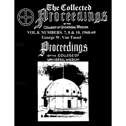 The Collected Proceedings of the College of Universal Wisdom Vol.8. Numbers. 7, 8 & 10. 1968-69 - Paperback