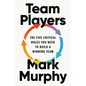 Team Players: The Five Critical Roles You Need to Build a Winning Team - Hardcover
