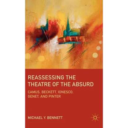 Reassessing the Theatre of the Absurd: Camus, Beckett, Ionesco, Genet, and Pinter - Hardcover