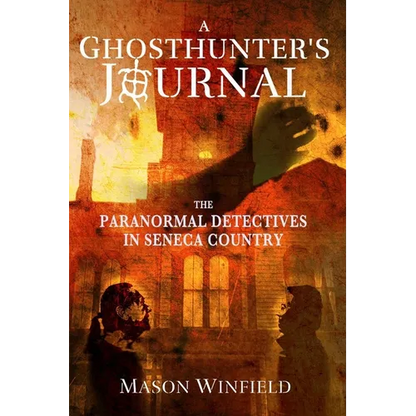 A Ghosthunter's Journal: The Paranormal Detectives in Seneca Country - Paperback
