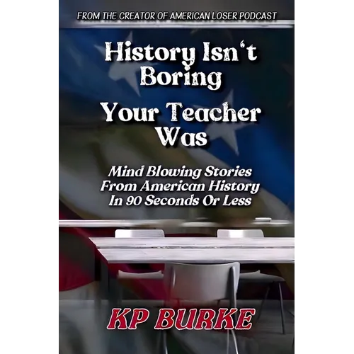 History Isn't Boring, Your Teacher Was: Mind Blowing Stories from American History in 90 Seconds or Less - Paperback