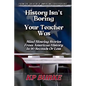 History Isn't Boring, Your Teacher Was: Mind Blowing Stories from American History in 90 Seconds or Less - Paperback