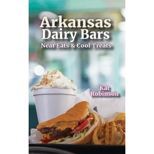 Arkansas Dairy Bars: Neat Eats and Cool Treats - Hardcover