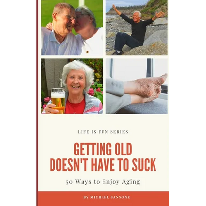 Getting Old Doesn't Have to Suck: 50 Ways to Find Your Purpose and How to Enjoy Aging - Paperback