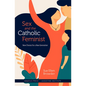 Sex and the Catholic Feminist: New Choices for a New Generation - Paperback