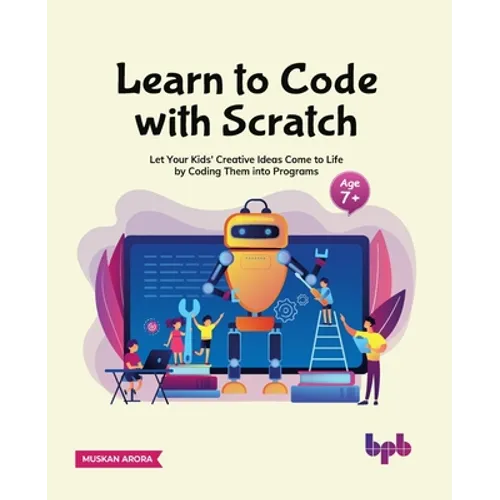 Learn to Code with Scratch: Let Your Kids' Creative Ideas Come to Life by Coding Them Into Programs [Ager 7 ]] - Paperback