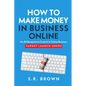 How To Make Money In Business Online: The Best No-BS Guide in Entrepreneurship Books, Starting a Business, Small Business Ideas - How to Make Money On - Paperback