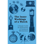 The Inner Workings of a Watch - A Simple Guide for Enthusiasts of Clockwork Mechanisms - Paperback