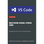 Mastering Visual Studio Code: Navigating the Future of Development - Paperback