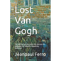 Lost Van Gogh: The lost, the rare, the stolen, the obscure, the destroyed, the beautiful. Beautifully Illustrated. - Paperback