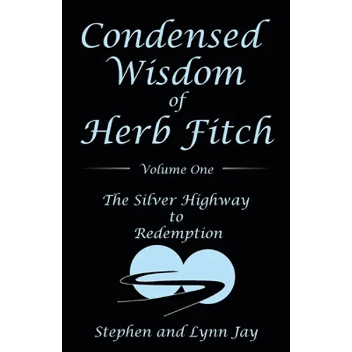 Condensed Wisdom of Herb Fitch Volume One: The Silver Highway to Redemption - Paperback