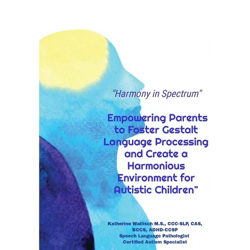 Harmony in Spectrum: Empowering Parents to Foster Gestalt Language Processing and Create a Harmonious Environment for Autistic Children - Paperback