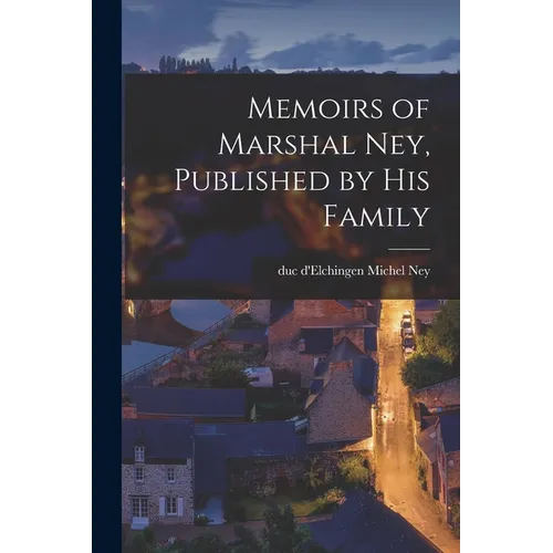 Memoirs of Marshal Ney, Published by his Family - Paperback