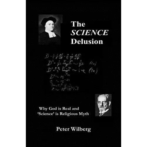 The Science Delusion: Why God Is Real And 'Science' Is Religious Myth - Paperback