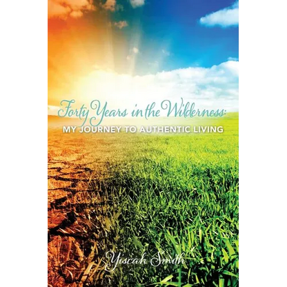 Forty Years in the Wilderness: My Journey to Authentic Living - Paperback