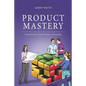 Product Mastery: From Good To Great Product Ownership - Paperback