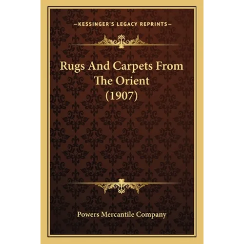 Rugs And Carpets From The Orient (1907) - Paperback