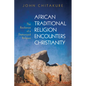 African Traditional Religion Encounters Christianity: The Resilience of a Demonized Religion - Hardcover