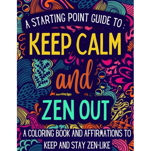 Keep Calm and Zen Out: A coloring book and affirmations to keep and stay zen-like. - Paperback