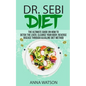 Dr. Sebi Diet. the Ultimate Guide on How to Detox the Liver, Cleanse Your Body, Reverse Disease Through Alkaline Diet Method - Paperback