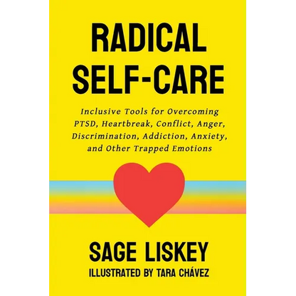 Radical Self-Care: Inclusive Tools for Overcoming PTSD, Heartbreak, Conflict, Anger, Discrimination, Addiction, Anxiety, and Other Trapped Emotions - Paperback