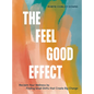 The Feel Good Effect: Reclaim Your Wellness by Finding Small Shifts That Create Big Change - Hardcover