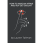 How To Have An Affair And Not Get Caught - Paperback