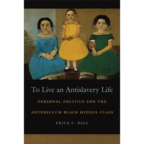 To Live an Antislavery Life: Personal Politics and the Making of the Black Middle Class - Paperback
