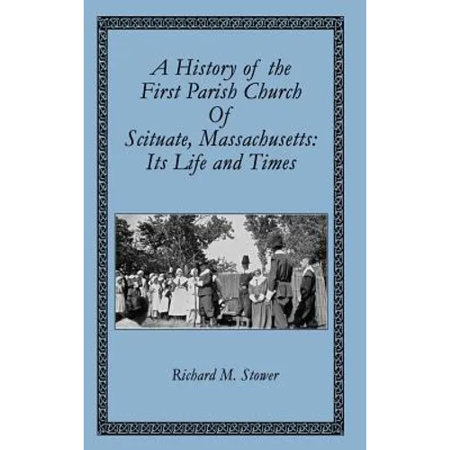 A History of the First Parish Church of Scituate, Massachusetts: Its Life and Times - Hardcover