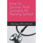 How To Survive And Succeed At Nursing School - Paperback