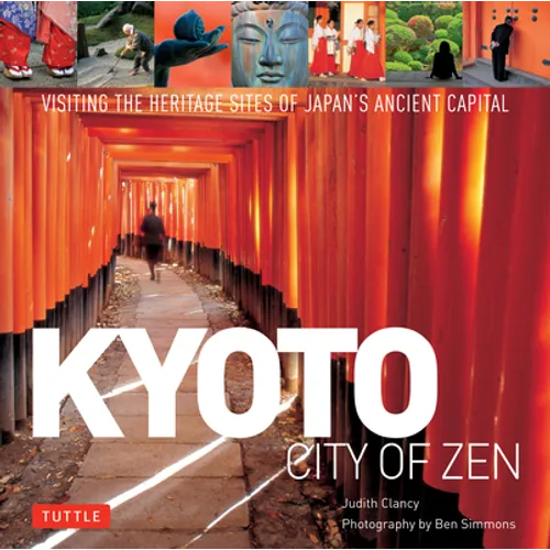 Kyoto: City of Zen: Visiting the Heritage Sites of Japan's Ancient Capital - Hardcover